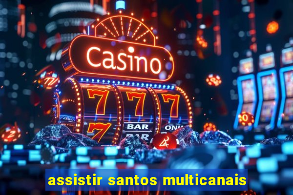 assistir santos multicanais